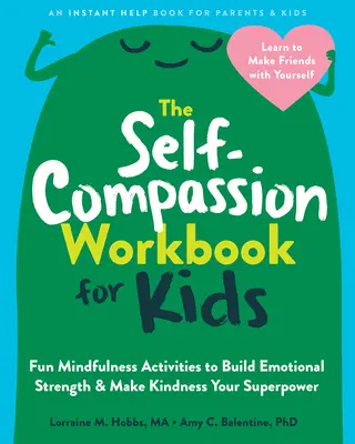 The Self-Compassion Workbook for Kids: Fun Mindfulness Activities to Build Emotional Strength and Make Kindness Your Superpower