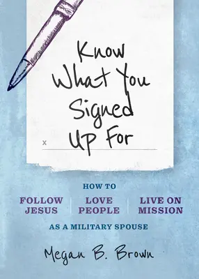 Tudd meg, mire vállalkoztál! Hogyan kövessük Jézust, szeressük az embereket, és éljünk küldetésben katonai házastársként? - Know What You Signed Up for: How to Follow Jesus, Love People, and Live on Mission as a Military Spouse