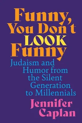 Vicces, de nem nézel ki viccesen: A judaizmus és a humor a néma nemzedéktől az ezredfordulósokig - Funny, You Don't Look Funny: Judaism and Humor from the Silent Generation to Millennials