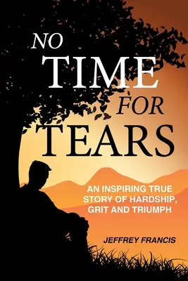 Nincs idő a könnyekre: A nehézségek, a bátorság és a győzelem inspiráló igaz története - No Time for Tears: An Inspiring True Story of Hardship, Grit and Triumph