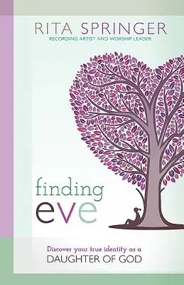 Éva megtalálása: Fedezd fel valódi identitásodat Isten lányaként! - Finding Eve: Discover Your True Identity as a Daughter of God