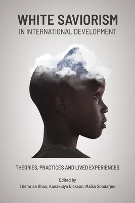 Fehér szaviorizmus a nemzetközi fejlesztésben: Elméletek, gyakorlatok és megélt tapasztalatok - White Saviorism in International Development: Theories, Practices and Lived Experiences