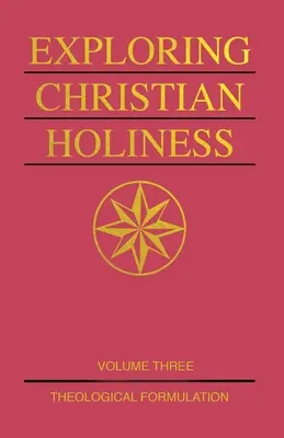 A keresztény szentség felfedezése, 3. kötet: Teológiai megfogalmazás - Exploring Christian Holiness, Volume 3: Theological Formulation