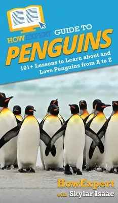 HowExpert Guide to Penguins: 101+ lecke a pingvinek megismeréséhez és megszeretéséhez A-tól Z-ig - HowExpert Guide to Penguins: 101+ Lessons to Learn about and Love Penguins from A to Z