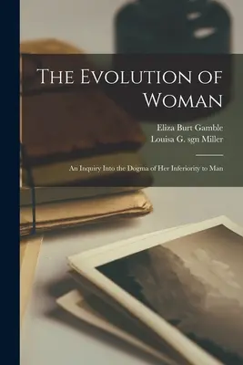 A nő fejlődése: a férfival szembeni alsóbbrendűségének dogmájáról szóló vizsgálat - The Evolution of Woman: an Inquiry Into the Dogma of Her Inferiority to Man