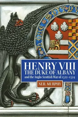 VIII. Henrik, Albany hercege és az 1522-1524-es angol-skót háború - Henry VIII, the Duke of Albany and the Anglo-Scottish War of 1522-1524