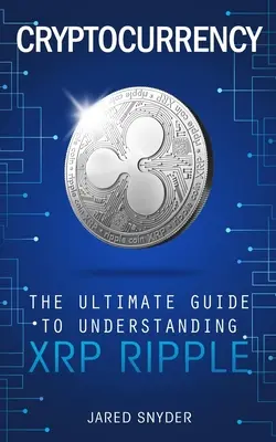 Cryptocurrency: A végső útmutató az XRP Ripple megértéséhez - Cryptocurrency: The Ultimate Guide to Understanding XRP Ripple