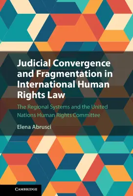 Bírósági konvergencia és fragmentáció a nemzetközi emberi jogi jogban: A regionális rendszerek és az ENSZ Emberi Jogi Bizottsága - Judicial Convergence and Fragmentation in International Human Rights Law: The Regional Systems and the United Nations Human Rights Committee