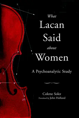 Amit Lacan mondott a nőkről: A Psychoanalytic Study - What Lacan Said About Women: A Psychoanalytic Study