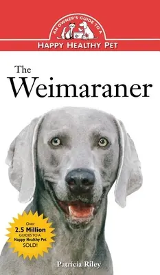 A weimaraner: Egy boldog, egészséges háziállat gazdi kalauza - The Weimaraner: An Owner's Guide to a Happy Healthy Pet