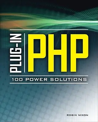 Plug-In Php: 100 Power Solutions: Egyszerű megoldások gyakorlati PHP-problémákra - Plug-In Php: 100 Power Solutions: Simple Solutions to Practical PHP Problems