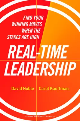 Valós idejű vezetés: Találd meg a győztes lépéseidet, amikor nagy a tét - Real-Time Leadership: Find Your Winning Moves When the Stakes Are High