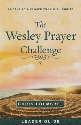 The Wesley Prayer Challenge Leader Guide: 21 nap a Krisztussal való szorosabb együttlétre - The Wesley Prayer Challenge Leader Guide: 21 Days to a Closer Walk with Christ