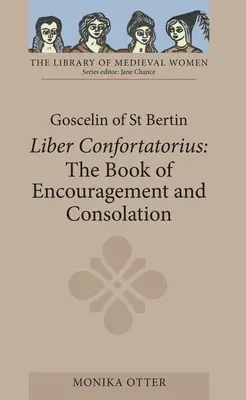 Szent Bertini Goscelin: A bátorítás és vigasztalás könyve [Liber Confortatorius] - Goscelin of St Bertin: The Book of Encouragement and Consolation [Liber Confortatorius]