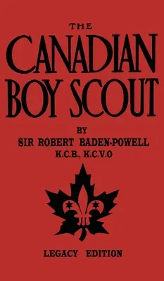 A kanadai cserkész (Legacy Edition): Az első 1911-es kézikönyv a kanadai cserkészek számára - The Canadian Boy Scout (Legacy Edition): The First 1911 Handbook For Scouts In Canada