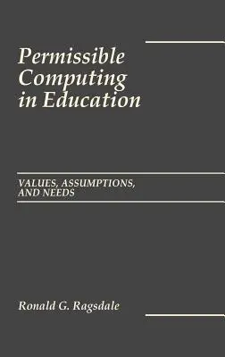 Engedélyezett számítástechnika az oktatásban: Értékek, feltételezések és igények - Permissible Computing in Education: Values, Assumptions, and Needs