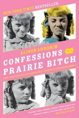 Egy préri ribanc vallomásai: Hogyan éltem túl Nellie Olesont és hogyan tanultam meg szeretni, hogy gyűlölnek - Confessions of a Prairie Bitch: How I Survived Nellie Oleson and Learned to Love Being Hated