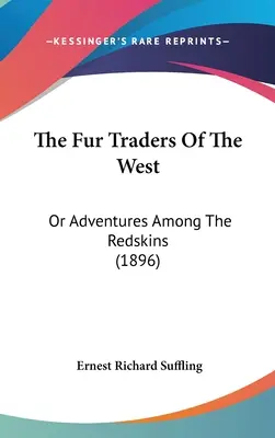 The Fur Traders of the West: Vagy kalandok a rézbőrűek között (1896) - The Fur Traders of the West: Or Adventures Among the Redskins (1896)