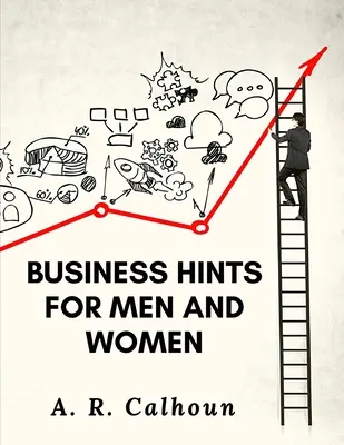 Üzleti tanácsok férfiaknak és nőknek: Alapvető törvények és szabályok az üzleti sikerhez - Business Hints for Men and Women: Basic Laws and Rules for Success in Business