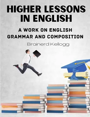 Magasabb szintű angol leckék: A work on English Grammar and Composition - Higher Lessons in English: A work on English Grammar and Composition