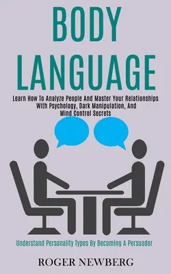 Testbeszéd: Tanuld meg, hogyan elemezd az embereket és urald a kapcsolataidat a pszichológia, a sötét manipuláció és az agykontroll titkai segítségével - Body Language: Learn How to Analyze People and Master Your Relationships With Psychology, Dark Manipulation, and Mind Control Secrets