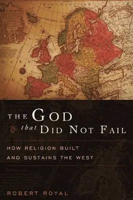 Az Isten, aki nem vallott kudarcot: Hogyan építette és tartja fenn a vallás a Nyugatot - The God That Did Not Fail: How Religion Built and Sustains the West