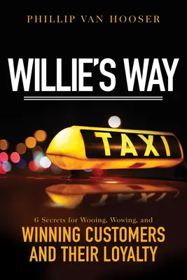 Willie's Way: 6 titok az ügyfelek megnyeréséhez, lenyűgözéséhez és hűségük megnyeréséhez - Willie's Way: 6 Secrets for Wooing, Wowing, and Winning Customers and Their Loyalty