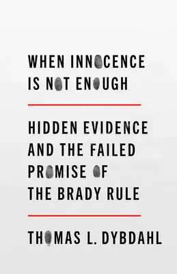 Amikor az ártatlanság nem elég: Rejtett bizonyítékok és a Brady-szabály meghiúsult ígérete - When Innocence Is Not Enough: Hidden Evidence and the Failed Promise of the Brady Rule