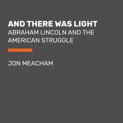 And There Was Light: Abraham Lincoln és az amerikai küzdelem - And There Was Light: Abraham Lincoln and the American Struggle