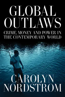 Globális törvényen kívüliek: Bűnözés, pénz és hatalom a mai világban 16. kötet - Global Outlaws: Crime, Money, and Power in the Contemporary World Volume 16