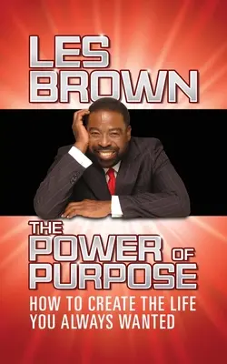 A cél ereje: Hogyan teremtsd meg azt az életet, amire mindig is vágytál? - The Power of Purpose: How to Create the Life You Always Wanted