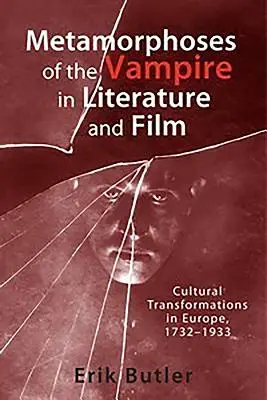 A vámpír metamorfózisai az irodalomban és a filmben: Kulturális átalakulások Európában, 1732-1933 - Metamorphoses of the Vampire in Literature and Film: Cultural Transformations in Europe, 1732-1933