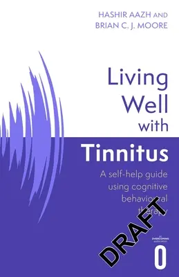 Living Well with Tinnitus: A Self-Help Guide Using Cognitive Behavioural Techniques (Önsegítő útmutató kognitív viselkedési technikák alkalmazásával) - Living Well with Tinnitus: A Self-Help Guide Using Cognitive Behavioural Techniques