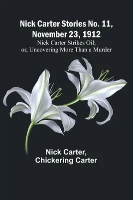 Nick Carter történetek, 11. szám, 1912. november 23: Nick Carter lecsap az olajra; avagy: Több mint egy gyilkosság feltárása - Nick Carter Stories No. 11, November 23, 1912: Nick Carter Strikes Oil; or, Uncovering More Than a Murder