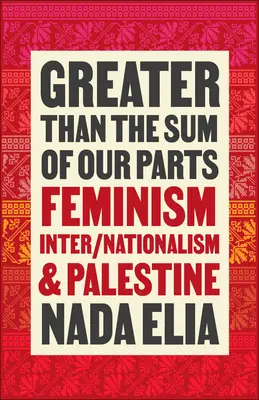 Nagyobbak vagyunk, mint a részeink összege: Feminizmus, inter-nacionalizmus és Palesztina - Greater Than the Sum of Our Parts: Feminism, Inter/Nationalism, and Palestine