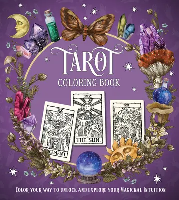 Tarot színezőkönyv: Color Your Way to Unlock and Explore Your Magical Intuition (Színezd ki magad, hogy felszabadítsd és felfedezd mágikus intuíciódat) - Tarot Coloring Book: Color Your Way to Unlock and Explore Your Magickal Intuition