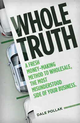 Teljes igazság: Friss pénzkereseti módszer a nagykereskedelemhez, az üzlet legkevésbé meg nem értett oldalához - Whole Truth: A Fresh Money-Making Method to Wholesale, the Most Misunderstood Side of Your Business