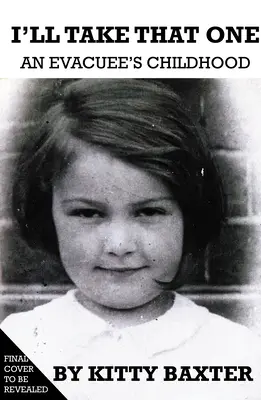 Ezt elviszem: Egy evakuált gyermekkora - I'll Take That One: An Evacuee's Childhood