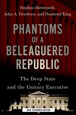 Egy ostromlott köztársaság fantomjai: A mély állam és az egységes végrehajtó hatalom - Phantoms of a Beleaguered Republic: The Deep State and the Unitary Executive