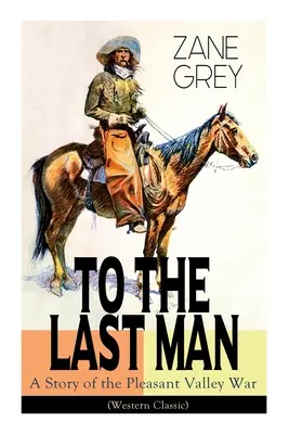 Az utolsó emberig: A Pleasant Valley háború története (Western Classic): A titokzatos lovas, a völgyháború és a sivatagi arany (Kaland-trilógus) - To The Last Man: A Story of the Pleasant Valley War (Western Classic): The Mysterious Rider, Valley War & Desert Gold (Adventure Trilog