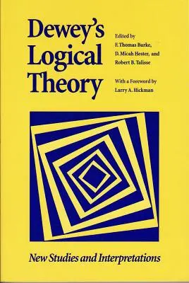 Dewey logikai elmélete: Új tanulmányok és értelmezések - Dewey's Logical Theory: New Studies and Interpretations