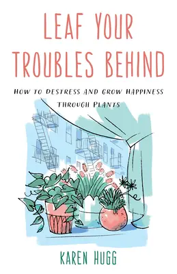 Hagyd magad mögött a gondjaidat: Hogyan stresszold és növeld a boldogságot a növényeken keresztül? - Leaf Your Troubles Behind: How to Destress and Grow Happiness Through Plants