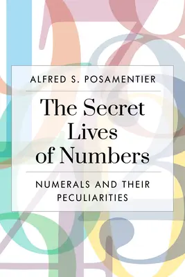 A számok titkos élete: A számok és sajátosságaik a matematikában és azon túl is - The Secret Lives of Numbers: Numerals and Their Peculiarities in Mathematics and Beyond