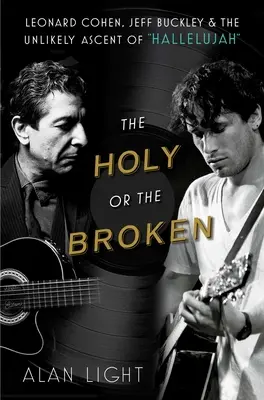 The Holy or the Broken: Leonard Cohen, Jeff Buckley és a Hallelujah valószínűtlen felemelkedése - The Holy or the Broken: Leonard Cohen, Jeff Buckley, and the Unlikely Ascent of Hallelujah