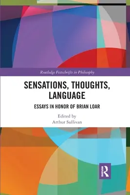 Érzetek, gondolatok, nyelv: Essays in Honour of Brian Loar (Esszék Brian Loar tiszteletére) - Sensations, Thoughts, Language: Essays in Honour of Brian Loar