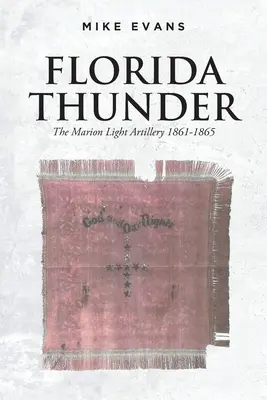 Florida Thunder: A marioni könnyű tüzérség 1861-1865 - Florida Thunder: The Marion Light Artillery 1861-1865