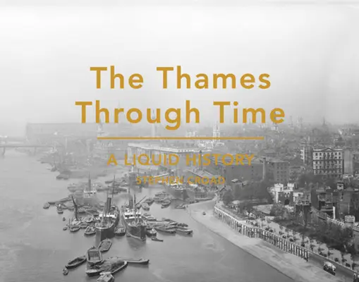 Temze az időben - folyékony történelem - Thames Through Time - A Liquid History