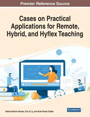 Esetek a távoktatás, a hibrid és a hyflex tanítás gyakorlati alkalmazásaihoz - Cases on Practical Applications for Remote, Hybrid, and Hyflex Teaching