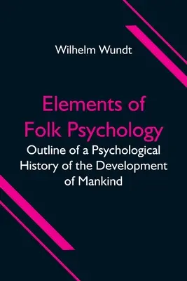 A népi pszichológia elemei; Az emberiség fejlődéstörténetének pszichológiai vázlata - Elements of Folk Psychology; Outline of a Psychological History of the Development of Mankind