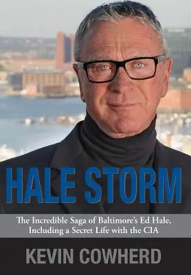 Hale Storm: A baltimore-i Ed Hale hihetetlen története, beleértve a titkos életét a CIA-vel - Hale Storm: The Incredible Saga of Baltimore's Ed Hale, Including a Secret Life with the CIA